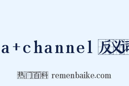 a+channel反义词是什么意思的图片